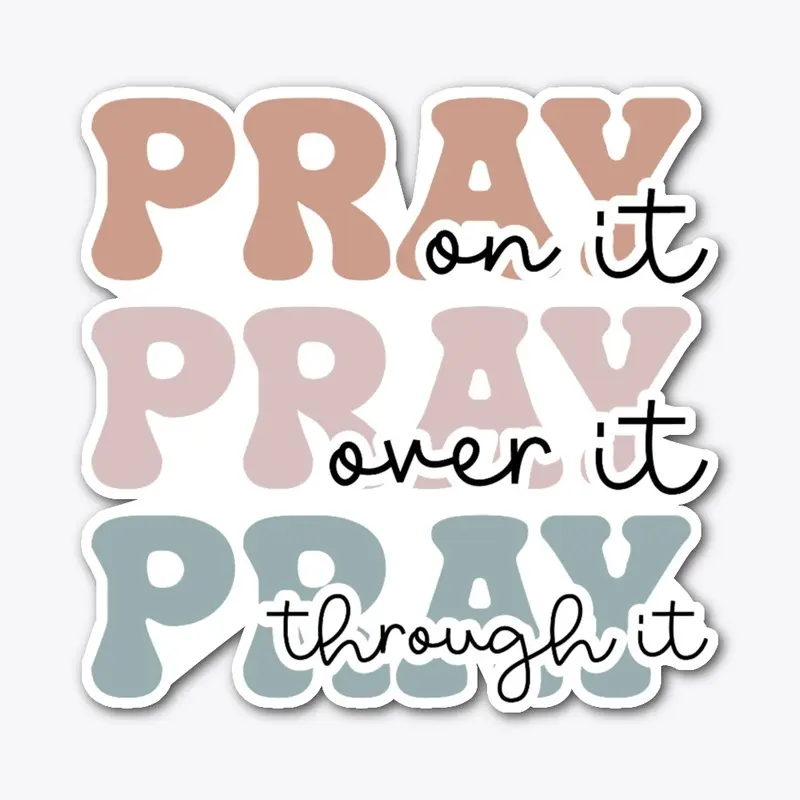 Pray on it, Pray over it..